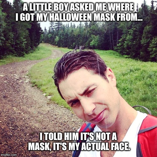 A LITTLE BOY ASKED ME WHERE I GOT MY HALLOWEEN MASK FROM…; I TOLD HIM IT'S NOT A MASK, IT'S MY ACTUAL FACE. | image tagged in halloween,happy halloween,scary,scary things | made w/ Imgflip meme maker
