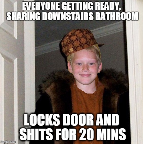 Scumbag Stepkid | EVERYONE GETTING READY, SHARING DOWNSTAIRS BATHROOM; LOCKS DOOR AND SHITS FOR 20 MINS | image tagged in scumbag stepkid | made w/ Imgflip meme maker
