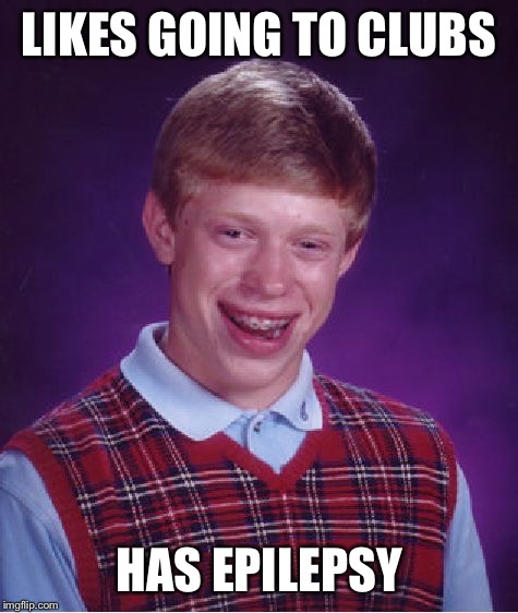 Bad Luck Brian | LIKES GOING TO CLUBS; HAS EPILEPSY | image tagged in memes,bad luck brian | made w/ Imgflip meme maker