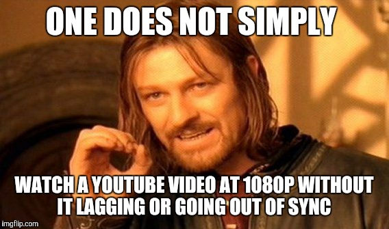 This happens every time I watch one of Matthew Santoro's videos. | ONE DOES NOT SIMPLY; WATCH A YOUTUBE VIDEO AT 1080P WITHOUT IT LAGGING OR GOING OUT OF SYNC | image tagged in memes,one does not simply,youtube,videos,hd,1080p | made w/ Imgflip meme maker