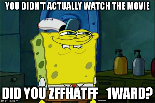 Don't You Squidward Meme | YOU DIDN'T ACTUALLY WATCH THE MOVIE DID YOU ZFFHATFF_1WARD? | image tagged in memes,dont you squidward | made w/ Imgflip meme maker