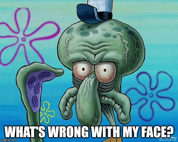 WHAT'S WRONG WITH MY FACE? | made w/ Imgflip meme maker