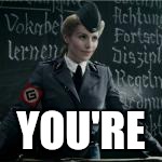 YOU'RE | made w/ Imgflip meme maker