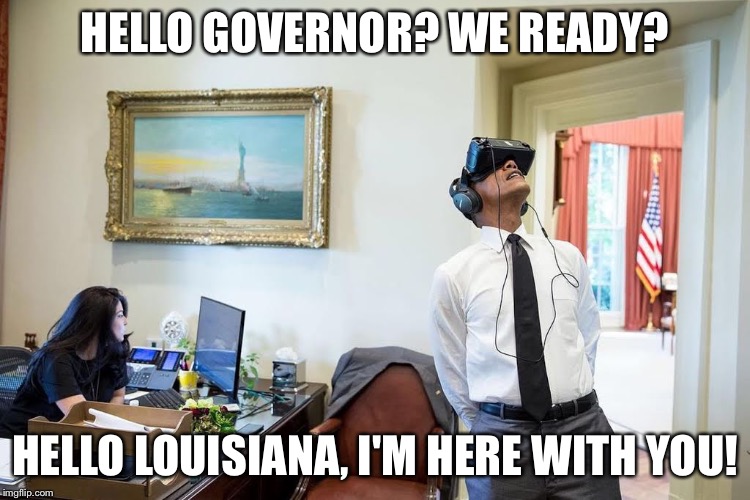 Red State and the Obama Blues | HELLO GOVERNOR? WE READY? HELLO LOUISIANA, I'M HERE WITH
YOU! | image tagged in i'm here with you | made w/ Imgflip meme maker