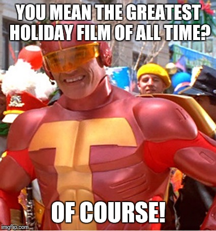 YOU MEAN THE GREATEST HOLIDAY FILM OF ALL TIME? OF COURSE! | made w/ Imgflip meme maker