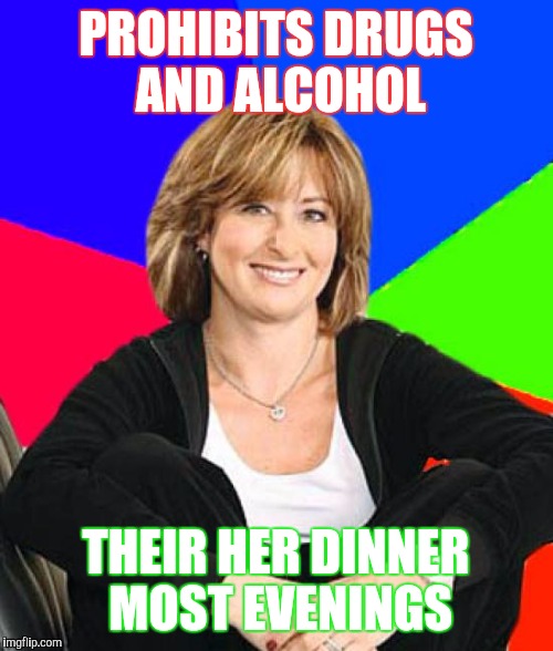 Scumbag mom | PROHIBITS DRUGS AND ALCOHOL; THEIR HER DINNER MOST EVENINGS | image tagged in scumbag mom | made w/ Imgflip meme maker