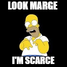 Look Marge | LOOK MARGE; I'M SCARCE | image tagged in look marge | made w/ Imgflip meme maker
