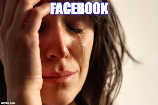 First World Problems | FACEBOOK | image tagged in memes,first world problems,facebook,life,needy,data | made w/ Imgflip meme maker