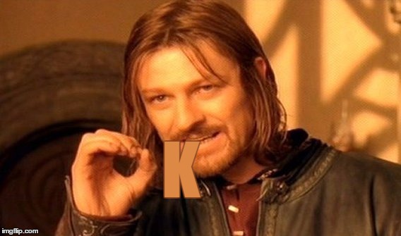 One Does Not Simply Meme | K | image tagged in memes,one does not simply | made w/ Imgflip meme maker