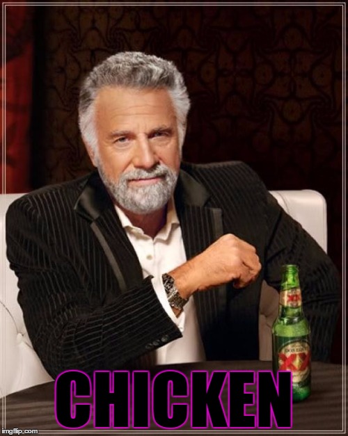 The Most Interesting Man In The World Meme | CHICKEN | image tagged in memes,the most interesting man in the world | made w/ Imgflip meme maker