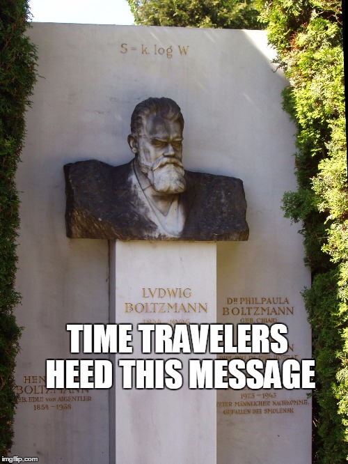 TIME TRAVELERS HEED THIS MESSAGE | image tagged in memes,entropy,written in stone,time travel | made w/ Imgflip meme maker