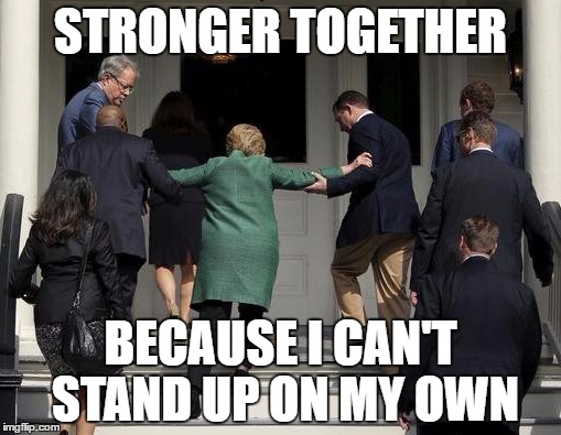 Hillary helped up stairs | STRONGER TOGETHER; BECAUSE I CAN'T STAND UP ON MY OWN | image tagged in hillary helped up stairs | made w/ Imgflip meme maker