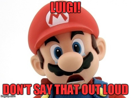 LUIGI! DON'T SAY THAT OUT LOUD | made w/ Imgflip meme maker
