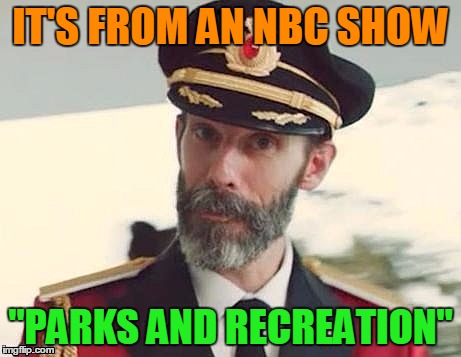 Captain Obvious | IT'S FROM AN NBC SHOW "PARKS AND RECREATION" | image tagged in captain obvious | made w/ Imgflip meme maker