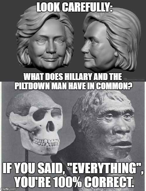 There will be many who wont know what this truly means. They will only focus on what they see here. | LOOK CAREFULLY:; WHAT DOES HILLARY AND THE PILTDOWN MAN HAVE IN COMMON? IF YOU SAID, "EVERYTHING", YOU'RE 100% CORRECT. | image tagged in hillary clinton,hillary,piltdown man,political meme | made w/ Imgflip meme maker