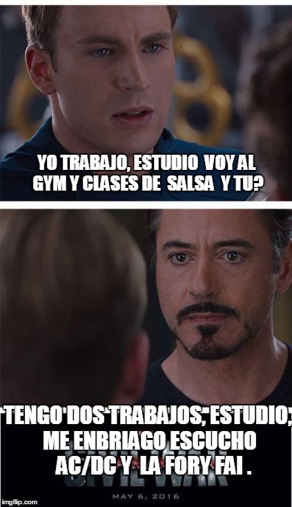 Marvel Civil War 1 Meme | YO TRABAJO, ESTUDIO  VOY AL GYM Y CLASES DE  SALSA  Y TU? TENGO DOS TRABAJOS, ESTUDIO, ME ENBRIAGO ESCUCHO   AC/DC Y  LA FORY FAI . | image tagged in memes,marvel civil war 1 | made w/ Imgflip meme maker