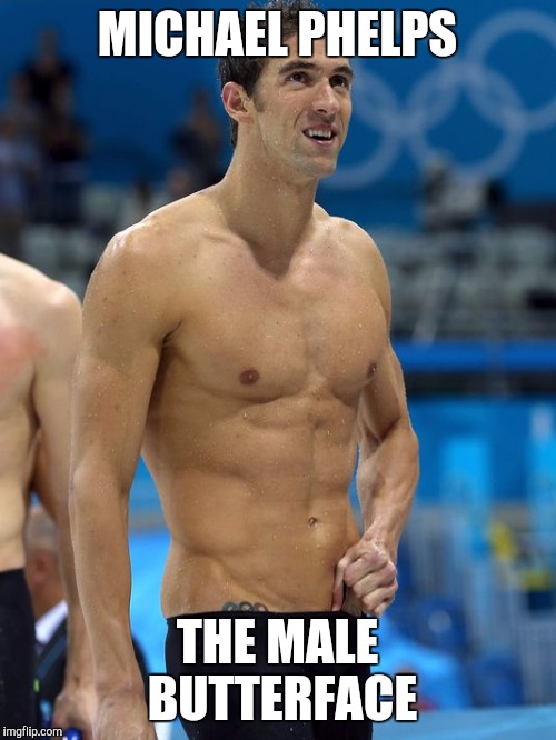 Sorry Mike | MICHAEL PHELPS; THE MALE BUTTERFACE | image tagged in memes,michael phelps | made w/ Imgflip meme maker