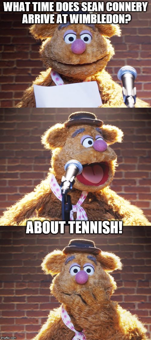 Fozzie Jokes | WHAT TIME DOES SEAN CONNERY ARRIVE AT WIMBLEDON? ABOUT TENNISH! | image tagged in fozzie jokes,memes,inferno390,sean connery | made w/ Imgflip meme maker