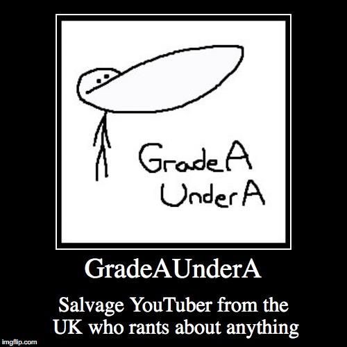 GradeAUnderA | image tagged in funny,demotivationals,gradeaundera,youtube,youtuber | made w/ Imgflip demotivational maker