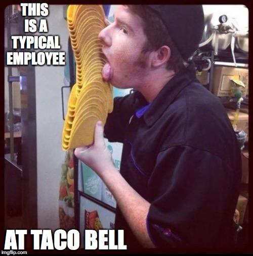 Taco Bell Employee | THIS IS A TYPICAL EMPLOYEE; AT TACO BELL | image tagged in taco bell,memes,employees | made w/ Imgflip meme maker