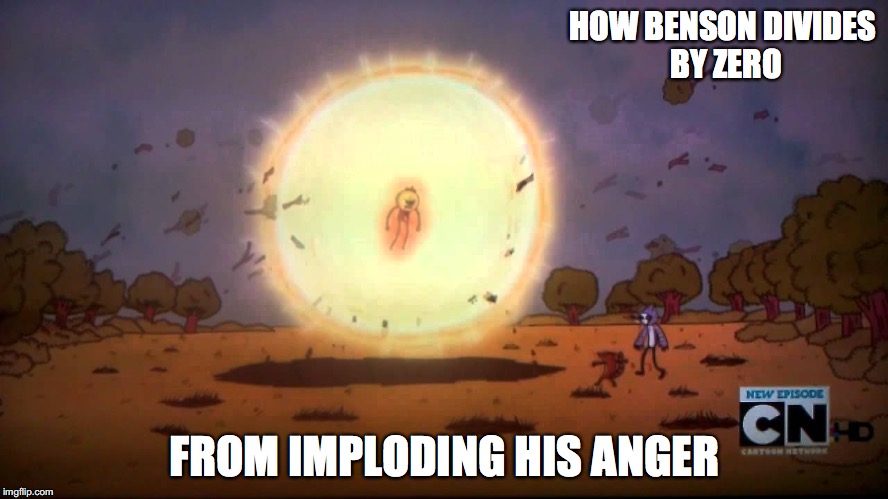 Benson Attempting To Divide By Zero | HOW BENSON DIVIDES BY ZERO; FROM IMPLODING HIS ANGER | image tagged in divide by zero,benson,regular show,cartoon network,memes | made w/ Imgflip meme maker