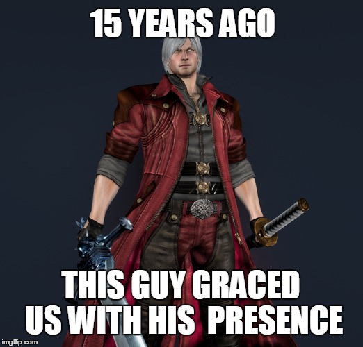 15 years ago | 15 YEARS AGO; THIS GUY GRACED US WITH HIS 
PRESENCE | image tagged in memes,devil may cry,capcom,dante | made w/ Imgflip meme maker