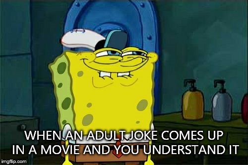 Don't You Squidward | WHEN AN ADULT JOKE COMES UP IN A MOVIE AND YOU UNDERSTAND IT | image tagged in memes,dont you squidward | made w/ Imgflip meme maker