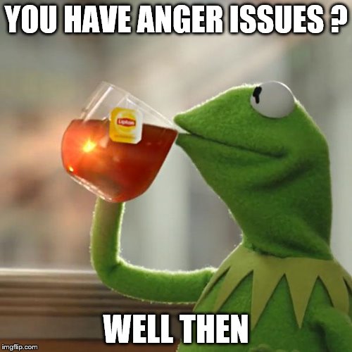 But That's None Of My Business Meme | YOU HAVE ANGER ISSUES ? WELL THEN | image tagged in memes,but thats none of my business,kermit the frog | made w/ Imgflip meme maker
