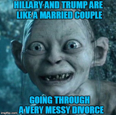 Gollum Meme | HILLARY AND TRUMP ARE LIKE A MARRIED COUPLE; GOING THROUGH  A VERY MESSY DIVORCE | image tagged in memes,gollum | made w/ Imgflip meme maker