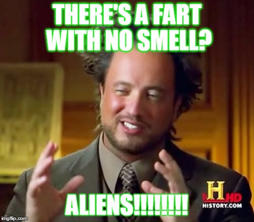 Ancient Aliens | THERE'S A
FART WITH NO SMELL? ALIENS!!!!!!!! | image tagged in memes,ancient aliens | made w/ Imgflip meme maker