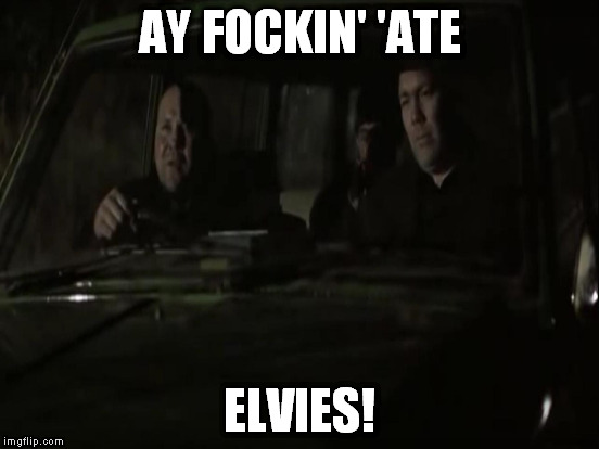 AY FOCKIN' 'ATE ELVIES! | made w/ Imgflip meme maker