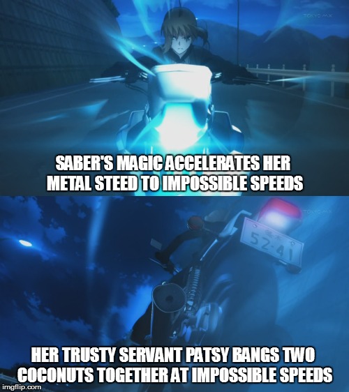 Banging coconuts together at ludicrous speed | SABER'S MAGIC ACCELERATES HER METAL STEED TO IMPOSSIBLE SPEEDS; HER TRUSTY SERVANT PATSY BANGS TWO COCONUTS TOGETHER AT IMPOSSIBLE SPEEDS | image tagged in saber,fate/zero,monty python and the holy grail | made w/ Imgflip meme maker
