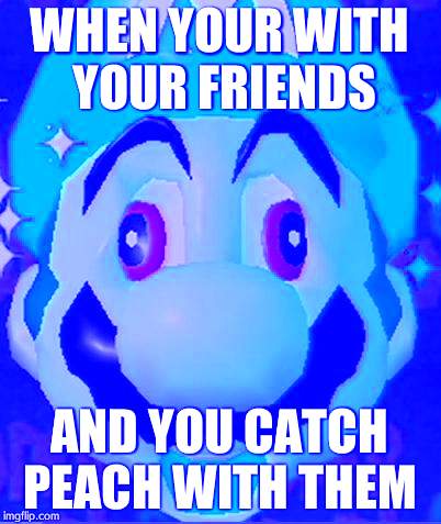 Mario Derp | WHEN YOUR WITH YOUR FRIENDS; AND YOU CATCH PEACH WITH THEM | image tagged in mario derp | made w/ Imgflip meme maker