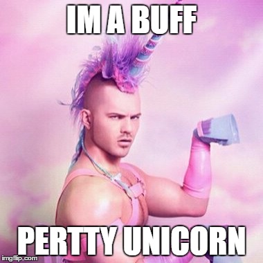 Unicorn MAN | IM A BUFF; PERTTY UNICORN | image tagged in memes,unicorn man | made w/ Imgflip meme maker