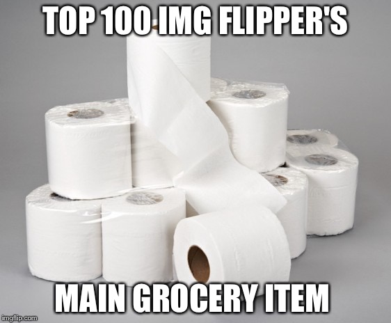 my best meme ideas are between 6 to 10 am lol | TOP 100 IMG FLIPPER'S; MAIN GROCERY ITEM | image tagged in toilet paper | made w/ Imgflip meme maker