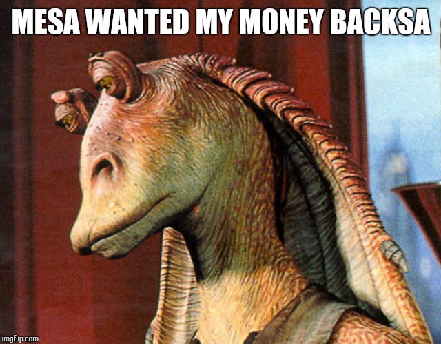 MESA WANTED MY MONEY BACKSA | made w/ Imgflip meme maker