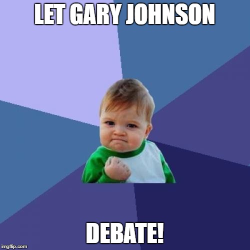 Success Kid | LET GARY JOHNSON; DEBATE! | image tagged in memes,success kid | made w/ Imgflip meme maker