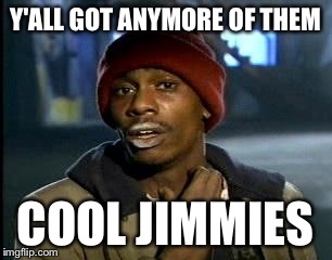 Y'all Got Any More Of That Meme | Y'ALL GOT ANYMORE OF THEM COOL JIMMIES | image tagged in memes,yall got any more of | made w/ Imgflip meme maker