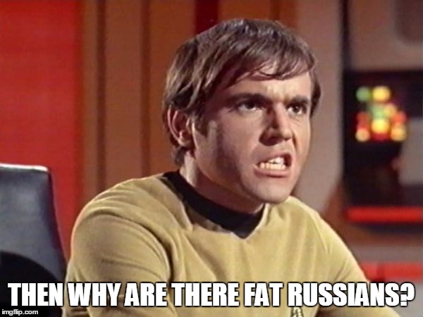 Upset Chekov | THEN WHY ARE THERE FAT RUSSIANS? | image tagged in upset chekov | made w/ Imgflip meme maker