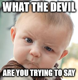 Skeptical Baby Meme | WHAT THE DEVIL ARE YOU TRYING TO SAY | image tagged in memes,skeptical baby | made w/ Imgflip meme maker