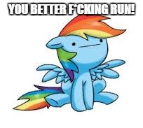 YOU BETTER F*CKING RUN! | made w/ Imgflip meme maker
