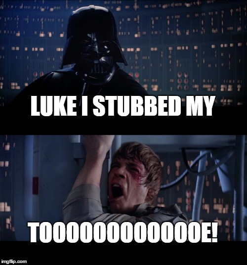 Star Wars No | LUKE I STUBBED MY; TOOOOOOOOOOOOE! | image tagged in memes,star wars no | made w/ Imgflip meme maker