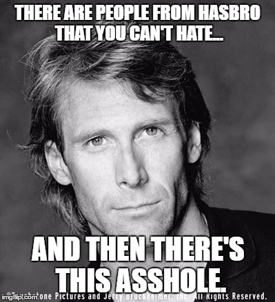 Michael Bay | THERE ARE PEOPLE FROM HASBRO THAT YOU CAN'T HATE... AND THEN THERE'S THIS ASSHOLE. | image tagged in transformers,bayformers,michael bay | made w/ Imgflip meme maker