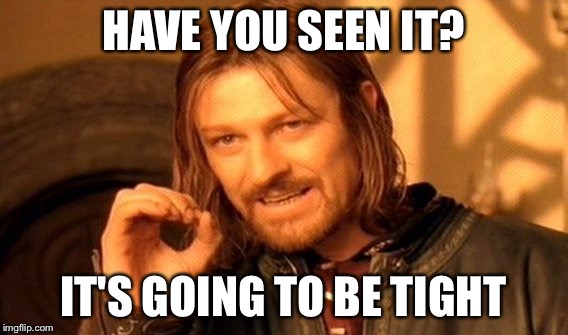 One Does Not Simply Meme | HAVE YOU SEEN IT? IT'S GOING TO BE TIGHT | image tagged in memes,one does not simply | made w/ Imgflip meme maker
