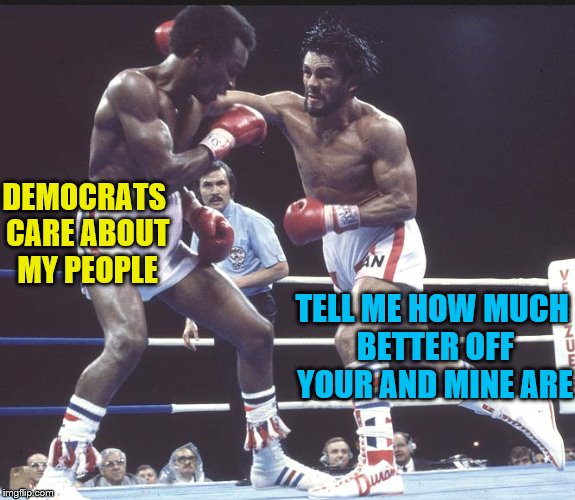 DEMOCRATS CARE ABOUT MY PEOPLE TELL ME HOW MUCH BETTER OFF YOUR AND MINE ARE | made w/ Imgflip meme maker