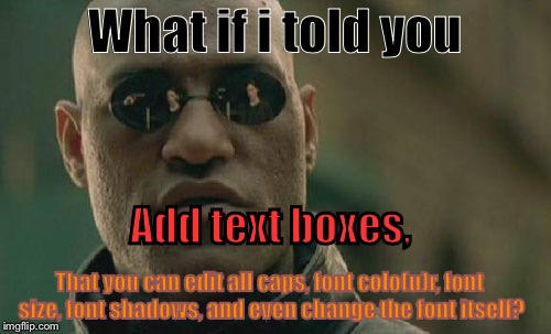 Matrix Morpheus |  What if i told you; Add text boxes, That you can edit all caps, font colo(u)r, font size, font shadows, and even change the font itself? | image tagged in memes,matrix morpheus | made w/ Imgflip meme maker