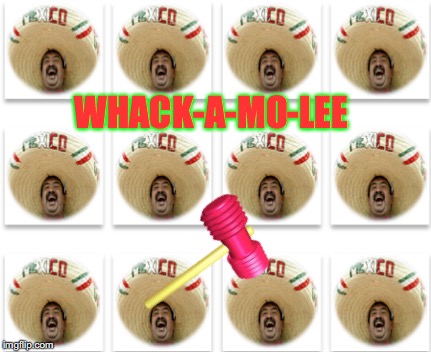 New Game For Trump Supporters | WHACK-A-MO-LEE | image tagged in donald trump,memes,happy mexican,illegal immigration,fun | made w/ Imgflip meme maker