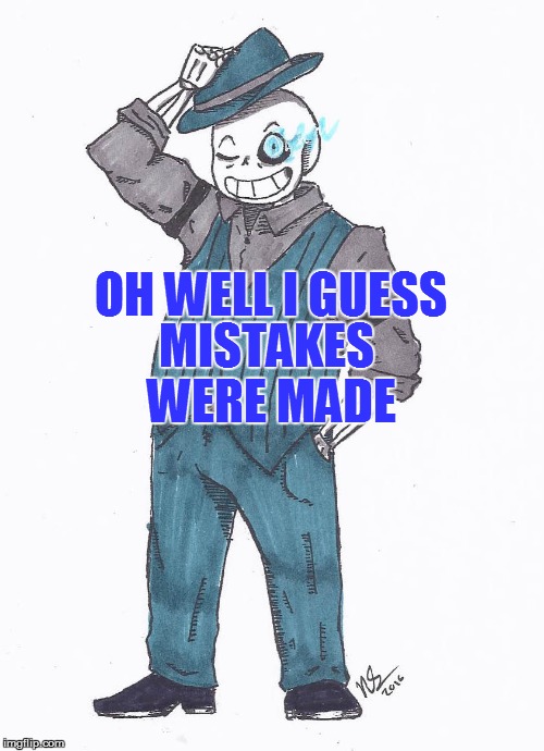 OH WELL I GUESS MISTAKES WERE MADE | made w/ Imgflip meme maker