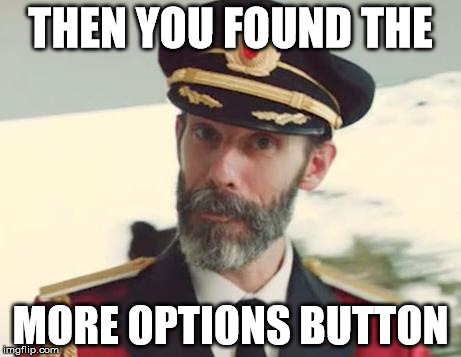 THEN YOU FOUND THE MORE OPTIONS BUTTON | image tagged in captain obvious | made w/ Imgflip meme maker