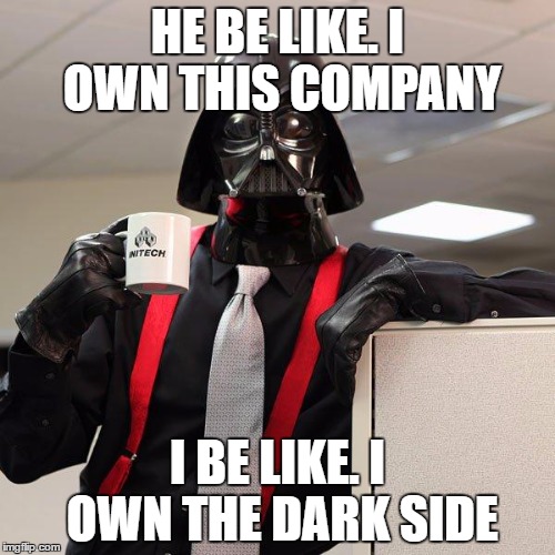 Darth Vader Office Space | HE BE LIKE. I OWN THIS COMPANY; I BE LIKE. I OWN THE DARK SIDE | image tagged in darth vader office space | made w/ Imgflip meme maker